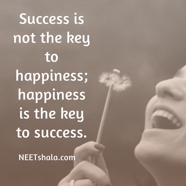 Success is not the key to happiness; happiness is the key to success.