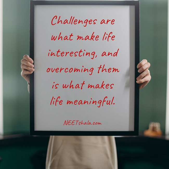 Challenges are what make life interesting, and overcoming them is what makes life meaningful.